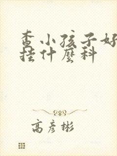 查小孩子好动症挂什么科