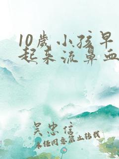 10岁小孩早上起来流鼻血是什么原因