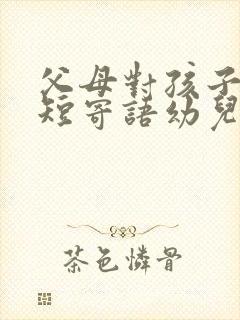 父母对孩子的简短寄语幼儿园