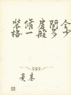 装修房间全包价格一般多少钱一平