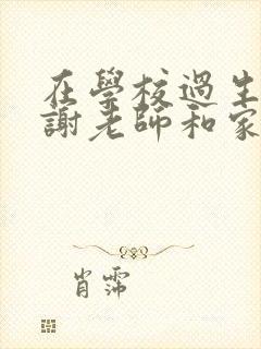 在学校过生日感谢老师和家长祝福语