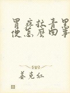 胃疼拉青黑色稀便怎么回事