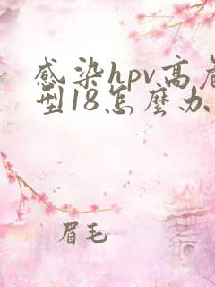 感染hpv高危型18怎么办