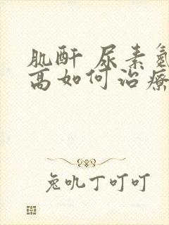 肌酐 尿素氮都高如何治疗