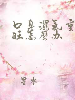 口臭湿气重肝火旺怎么办