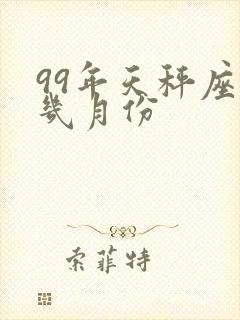 99年天秤座是几月份