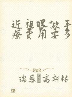 近视眼做手术治疗费用要多少钱