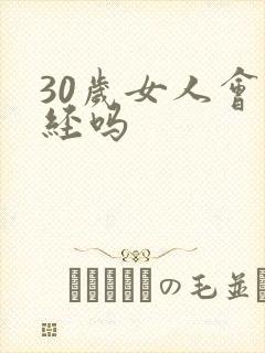 30岁女人会闭经吗