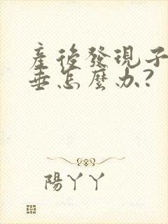 产后发现子宫下垂怎么办?