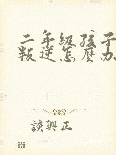 二年级孩子厌学叛逆怎么办最有效的方法