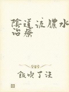 阴道流脓水怎么治疗