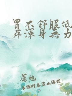 胃不舒服低烧头疼浑身无力