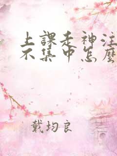 上课走神注意力不集中怎么解决