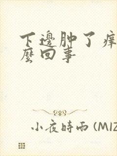 下边肿了痒是怎么回事