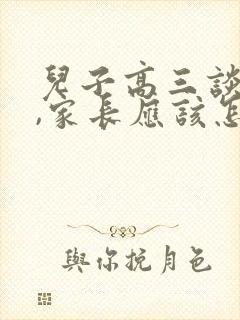 儿子高三谈恋爱,家长应该怎么办