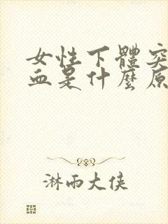 女性下体突然流血是什么原因