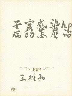 子宫感染hpv病的怎么治疗