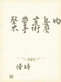 声带有息肉可以不手术么