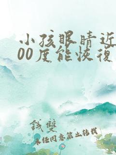 小孩眼睛近视200度能恢复吗