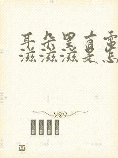 耳朵里有电流声滋滋滋是怎么回事