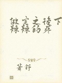 做完之后下面火辣辣的疼