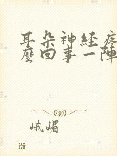 耳朵神经疼是怎么回事一阵一阵的