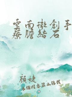 云南微创手术治疗胆结石