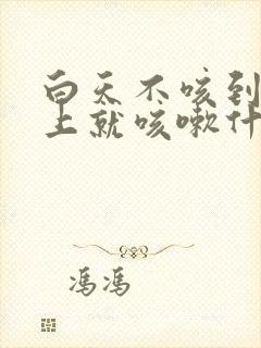 白天不咳到了晚上就咳嗽什么意思