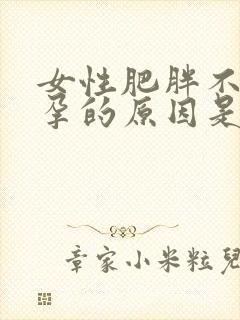 女性肥胖不易怀孕的原因是什么