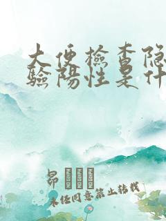 大便检查隐血试验阳性是什么意思