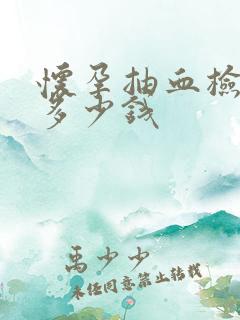 怀孕抽血检查要多少钱