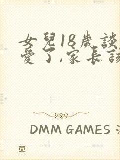 女儿18岁谈恋爱了,家长该怎么办