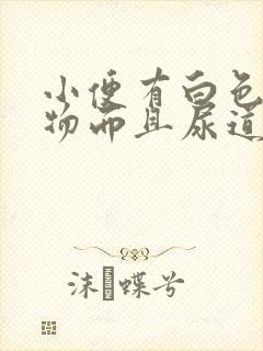 小便有白色浑浊物而且尿道还疼