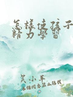 怎样使孩子集中精力学习