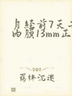 月经前7天子宫内膜13mm正常吗
