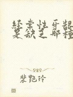 经常性牙龈出血是缺乏哪种维生素