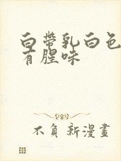 白带乳白色粘稠有腥味