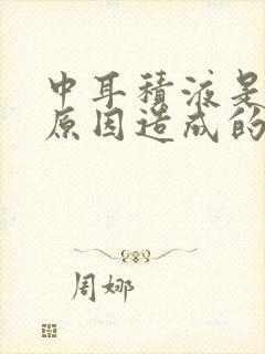 中耳积液是什么原因造成的