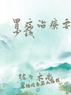 胃病治疗要花多少钱