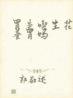 胃炎吃生花生能养胃吗