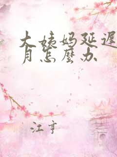 大姨妈延迟一个月怎么办