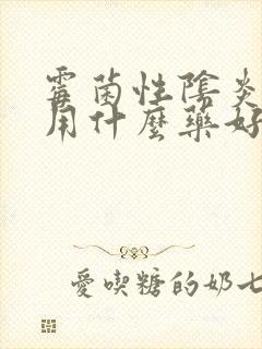 霉菌性阴炎阴道用什么药好