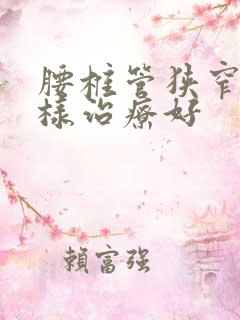 腰椎管狭窄怎么样治疗好