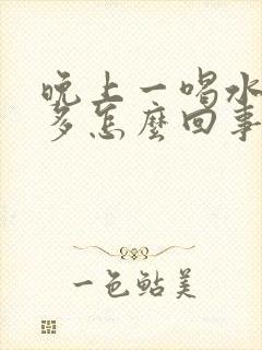 晚上一喝水就尿多怎么回事