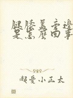 腿膝盖旁边肿了是怎么回事