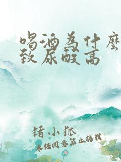 喝酒为什么会导致尿酸高