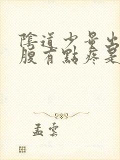 阴道少量出血小腹有点疼是怎么回事