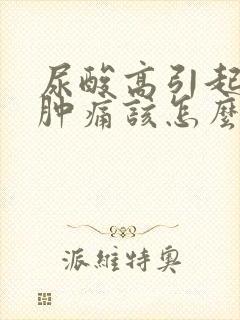 尿酸高引起的脚肿痛该怎么缓解