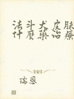 法斗犬皮肤病用什么药治疗