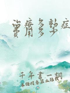 治疗多动症一般费用多少